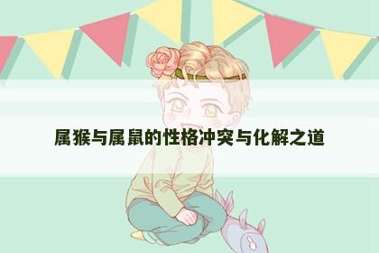属猴与属鼠的性格冲突与化解之道