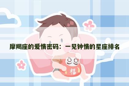 摩羯座的爱情密码：一见钟情的星座排名