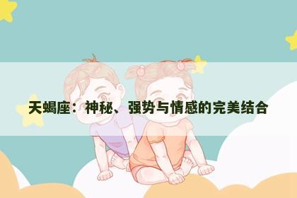 天蝎座：神秘、强势与情感的完美结合