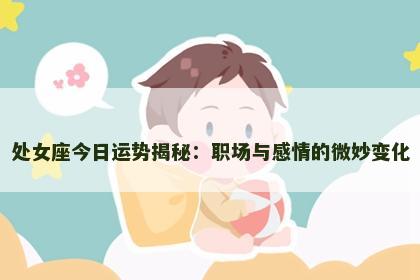 处女座今日运势揭秘：职场与感情的微妙变化
