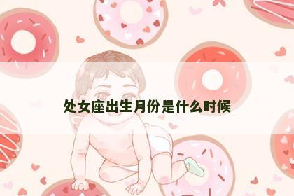 处女座出生月份是什么时候