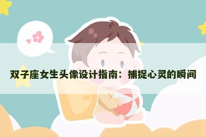 双子座女生头像设计指南：捕捉心灵的瞬间