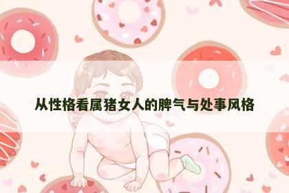从性格看属猪女人的脾气与处事风格
